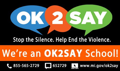 OK2SAY; Stop the Silence. Help End the Violence. We're and OK2SAY School! Phone 855-565-2729; Text 652729: visit www.mi.gov/ok2say